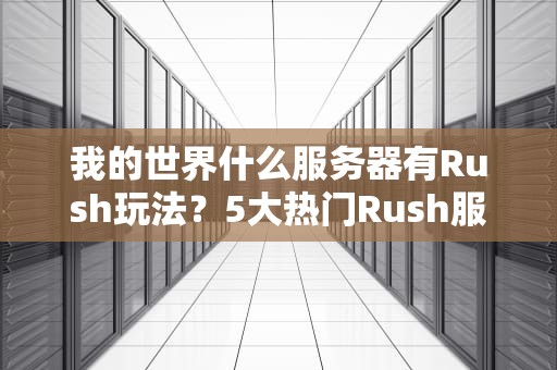我的世界什么服务器有Rush玩法？5大热门Rush服测评+新手入坑指南！