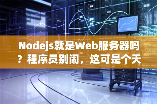 Nodejs就是Web服务器吗？程序员别闹，这可是个天大的误会！