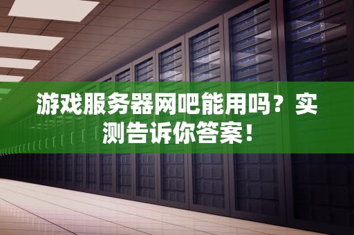游戏服务器网吧能用吗？实测告诉你答案！