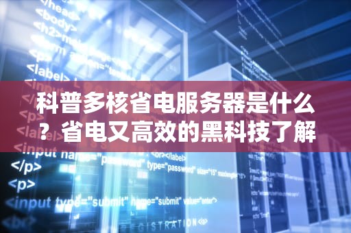 科普多核省电服务器是什么？省电又高效的黑科技了解一下！