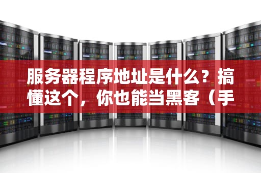 服务器程序地址是什么？搞懂这个，你也能当黑客（手动狗头）