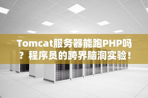 Tomcat服务器能跑PHP吗？程序员的跨界脑洞实验！