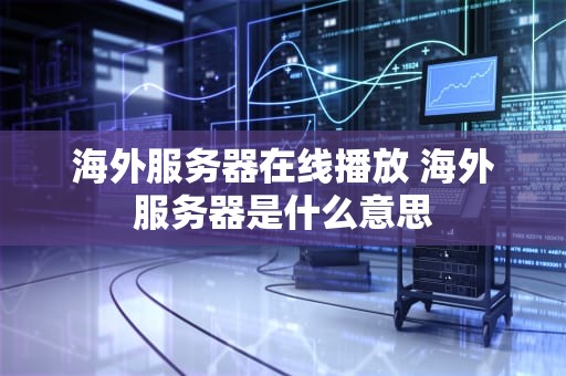 海外服务器在线播放 海外服务器是什么意思