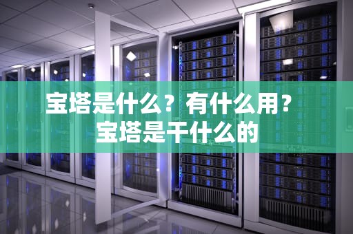 宝塔是什么？有什么用？ 宝塔是干什么的