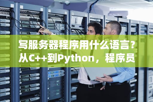 写服务器程序用什么语言？从C++到Python，程序员的选择困难症又犯了！
