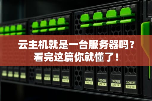 云主机就是一台服务器吗？看完这篇你就懂了！
