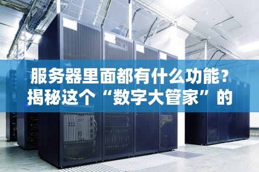 服务器里面都有什么功能？揭秘这个“数字大管家”的十八般武艺！