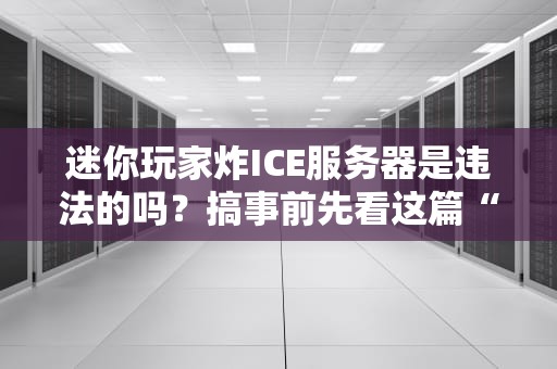 迷你玩家炸ICE服务器是违法的吗？搞事前先看这篇“刑”不“刑”！