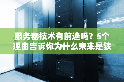 服务器技术有前途吗？5个理由告诉你为什么未来是铁疙瘩的天下！