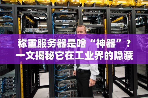 称重服务器是啥“神器”？一文揭秘它在工业界的隐藏身份！