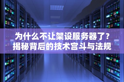 为什么不让架设服务器了？揭秘背后的技术宫斗与法规大戏