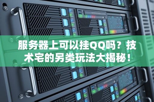 服务器上可以挂QQ吗？技术宅的另类玩法大揭秘！