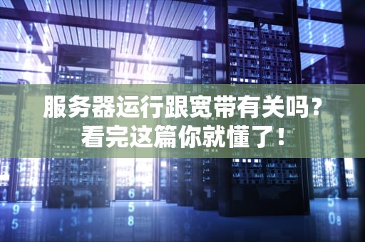 服务器运行跟宽带有关吗？看完这篇你就懂了！