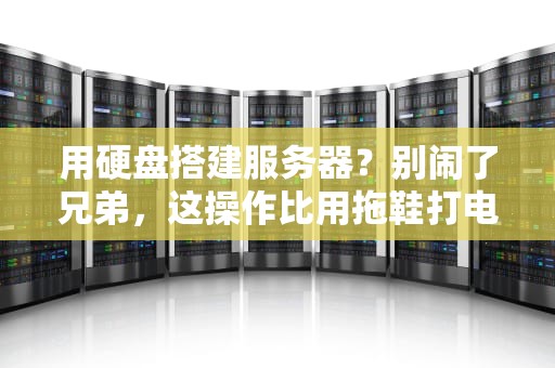 用硬盘搭建服务器？别闹了兄弟，这操作比用拖鞋打电竞还离谱！