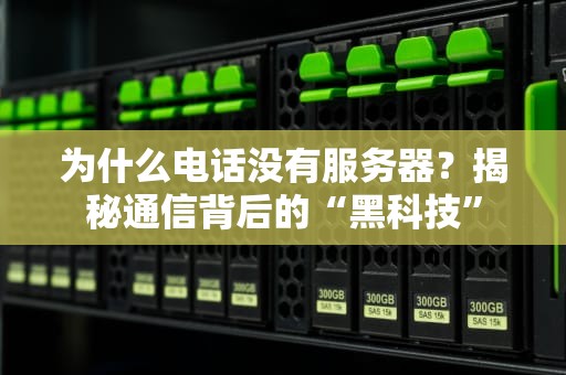 为什么电话没有服务器？揭秘通信背后的“黑科技”
