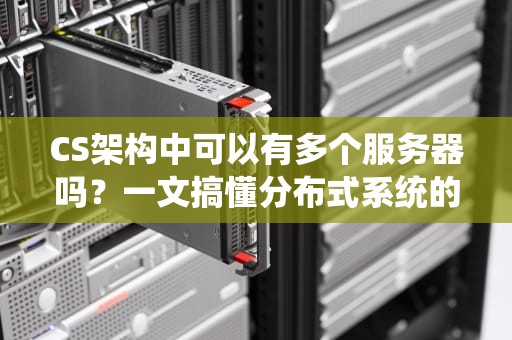 CS架构中可以有多个服务器吗？一文搞懂分布式系统的“分身术”！