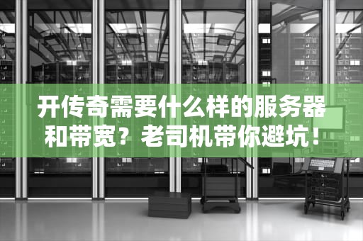 开传奇需要什么样的服务器和带宽？老司机带你避坑！
