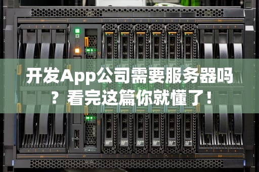 开发App公司需要服务器吗？看完这篇你就懂了！