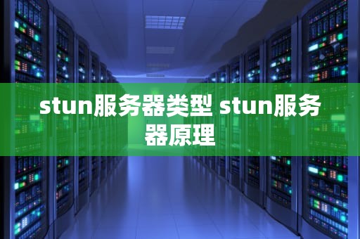 stun服务器类型 stun服务器原理