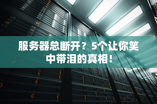 服务器总断开？5个让你笑中带泪的真相！