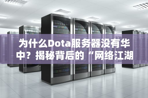 为什么Dota服务器没有华中？揭秘背后的“网络江湖”恩怨！