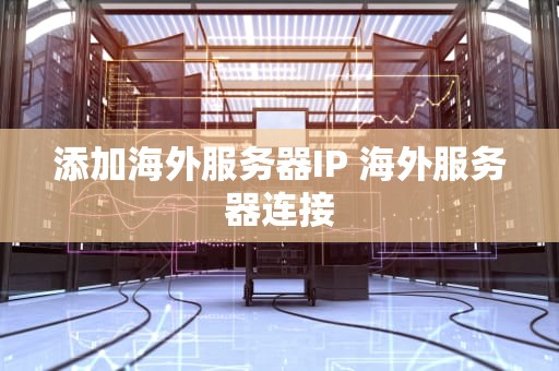 添加海外服务器IP 海外服务器连接