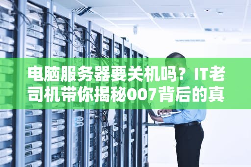 电脑服务器要关机吗？IT老司机带你揭秘007背后的真相！