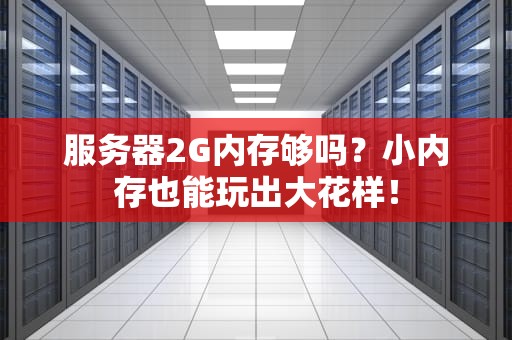 服务器2G内存够吗？小内存也能玩出大花样！