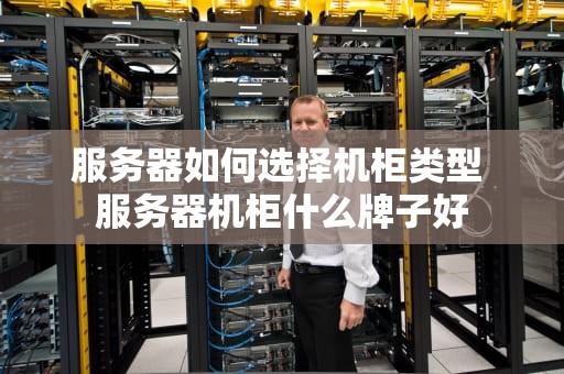 服务器如何选择机柜类型 服务器机柜什么牌子好