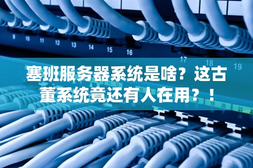 塞班服务器系统是啥？这古董系统竟还有人在用？！