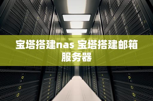 宝塔搭建nas 宝塔搭建邮箱服务器
