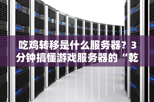 吃鸡转移是什么服务器？3分钟搞懂游戏服务器的“乾坤大挪移”！