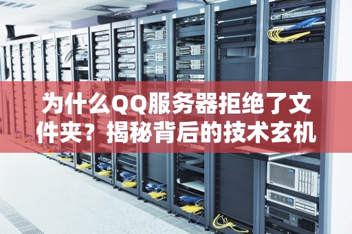 为什么QQ服务器拒绝了文件夹？揭秘背后的技术玄机与搞笑日常