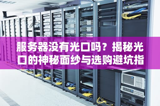 服务器没有光口吗？揭秘光口的神秘面纱与选购避坑指南