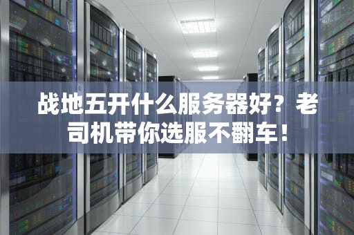 战地五开什么服务器好？老司机带你选服不翻车！