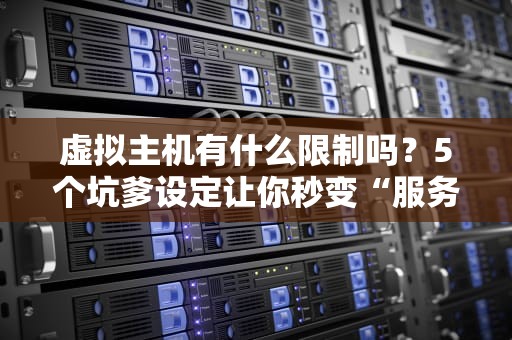 虚拟主机有什么限制吗？5个坑爹设定让你秒变“服务器忍者”