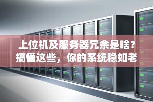 上位机及服务器冗余是啥？搞懂这些，你的系统稳如老狗！