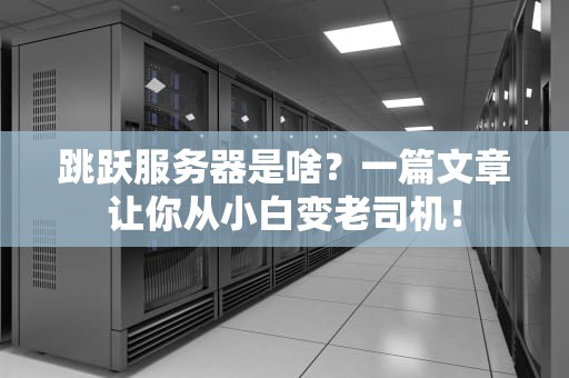 跳跃服务器是啥？一篇文章让你从小白变老司机！