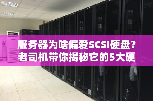 服务器为啥偏爱SCSI硬盘？老司机带你揭秘它的5大硬核优势！
