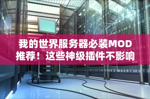 我的世界服务器必装MOD推荐！这些神级插件不影响性能还超好玩