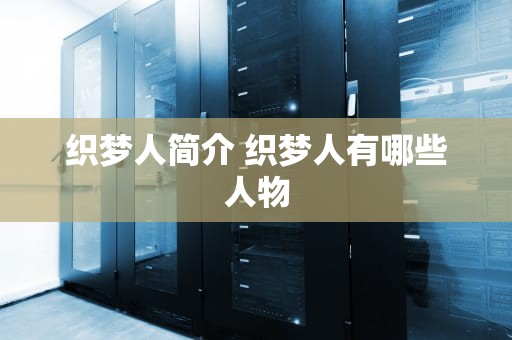 织梦人简介 织梦人有哪些人物