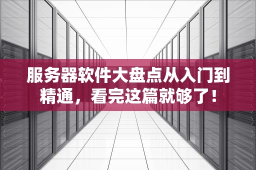 服务器软件大盘点从入门到精通，看完这篇就够了！