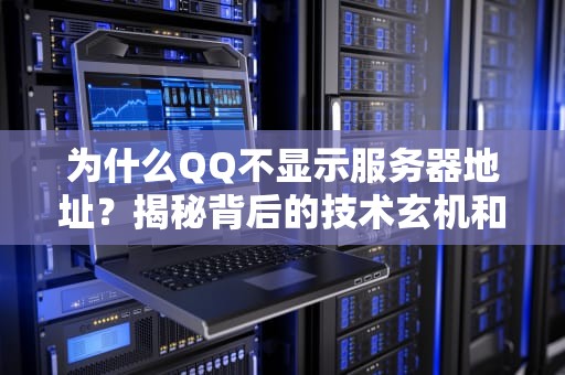 为什么QQ不显示服务器地址？揭秘背后的技术玄机和隐私保护！