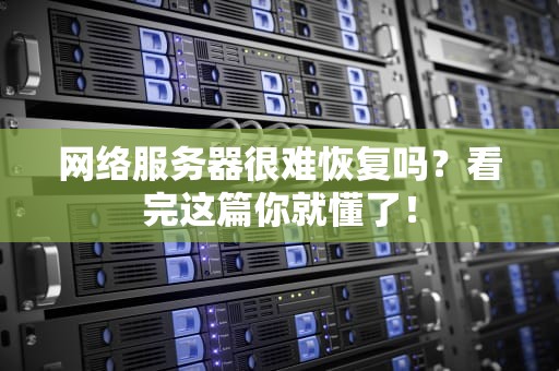 网络服务器很难恢复吗？看完这篇你就懂了！