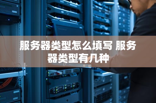 服务器类型怎么填写 服务器类型有几种