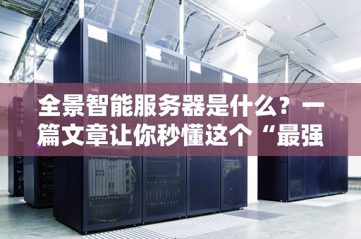 全景智能服务器是什么？一篇文章让你秒懂这个“最强大脑”