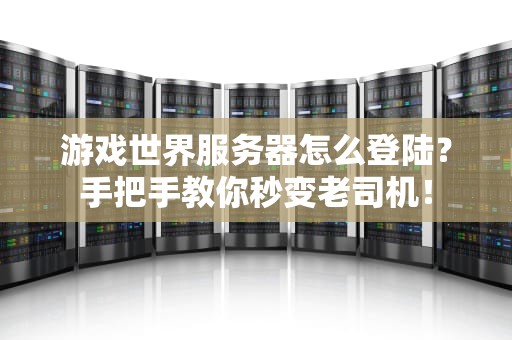 游戏世界服务器怎么登陆？手把手教你秒变老司机！