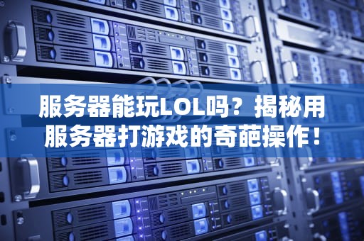 服务器能玩LOL吗？揭秘用服务器打游戏的奇葩操作！
