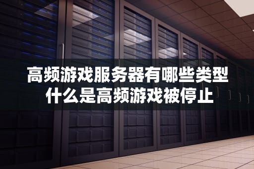 高频游戏服务器有哪些类型 什么是高频游戏被停止
