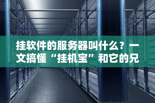 挂软件的服务器叫什么？一文搞懂“挂机宝”和它的兄弟们！